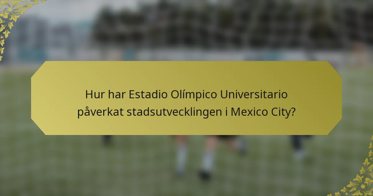 Hur har Estadio Olímpico Universitario påverkat stadsutvecklingen i Mexico City?