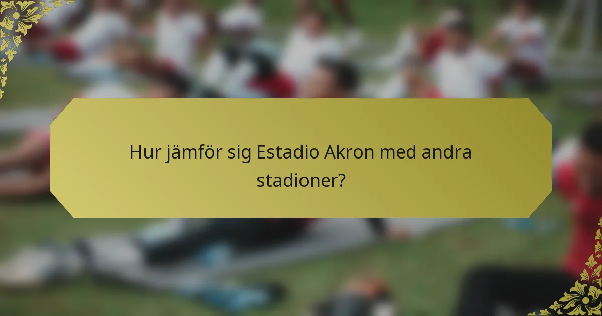 Hur jämför sig Estadio Akron med andra stadioner?