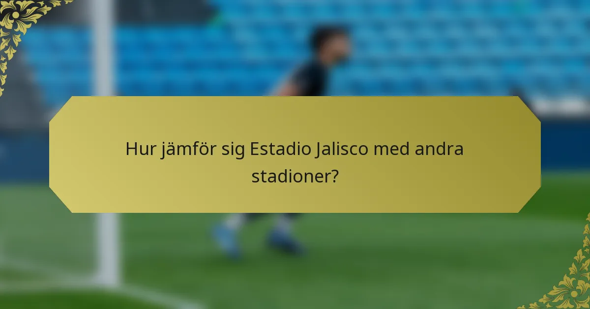 Hur jämför sig Estadio Jalisco med andra stadioner?