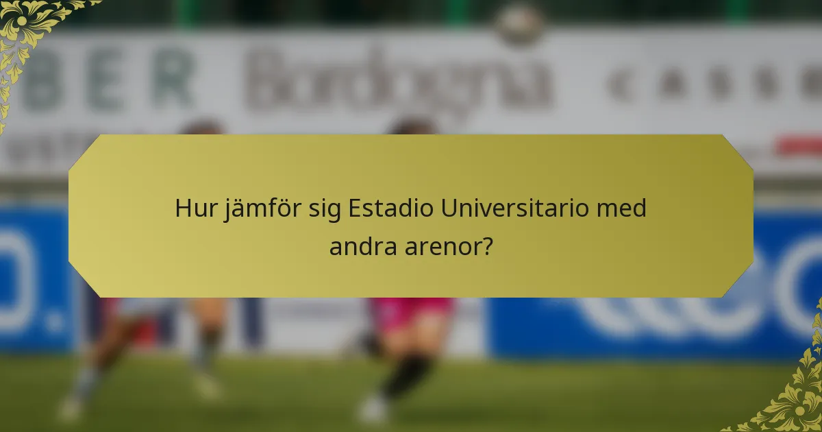 Hur jämför sig Estadio Universitario med andra arenor?