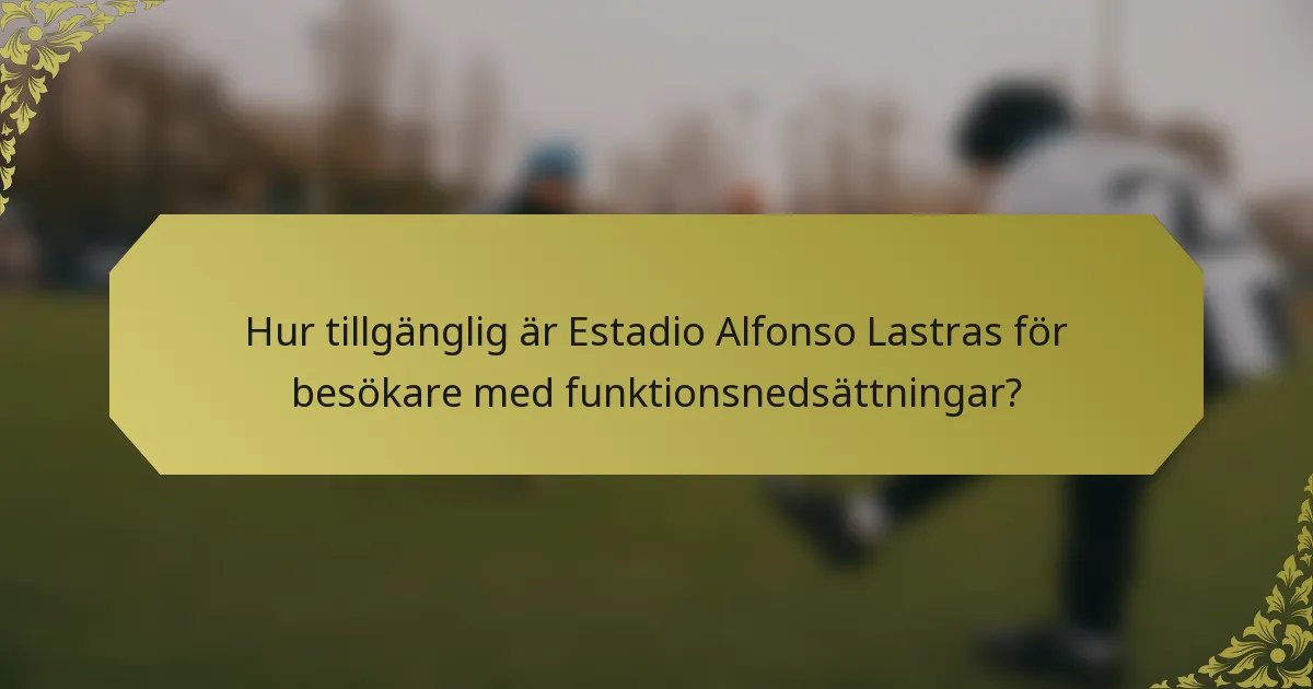 Hur tillgänglig är Estadio Alfonso Lastras för besökare med funktionsnedsättningar?