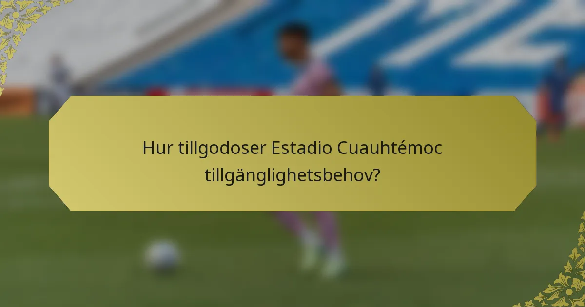 Hur tillgodoser Estadio Cuauhtémoc tillgänglighetsbehov?