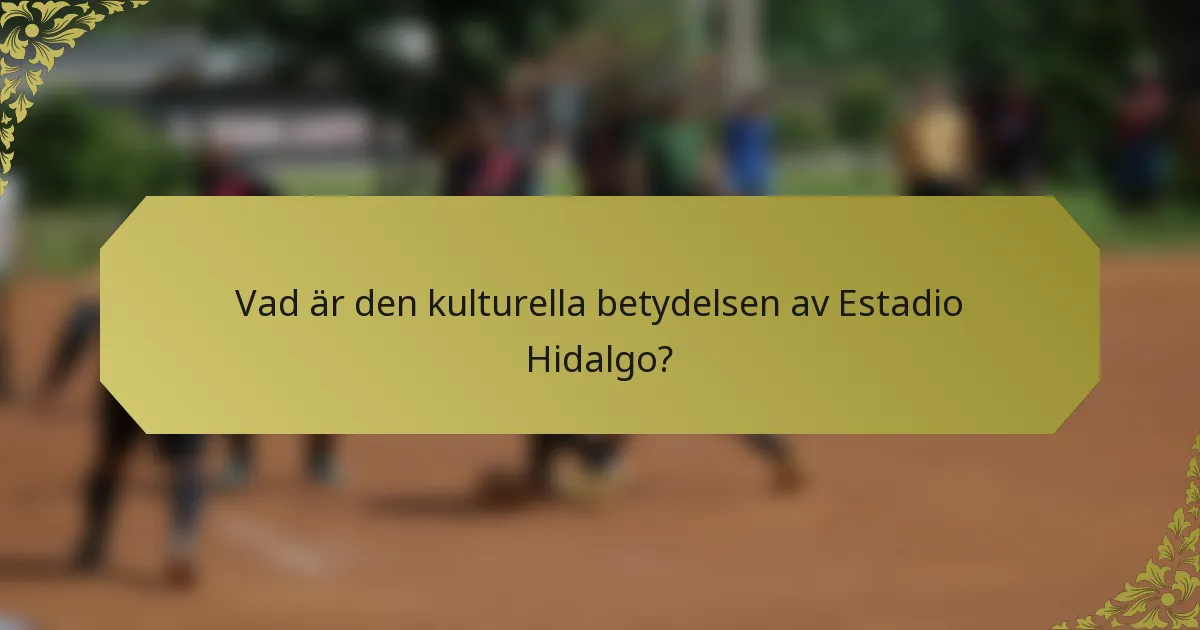 Vad är den kulturella betydelsen av Estadio Hidalgo?