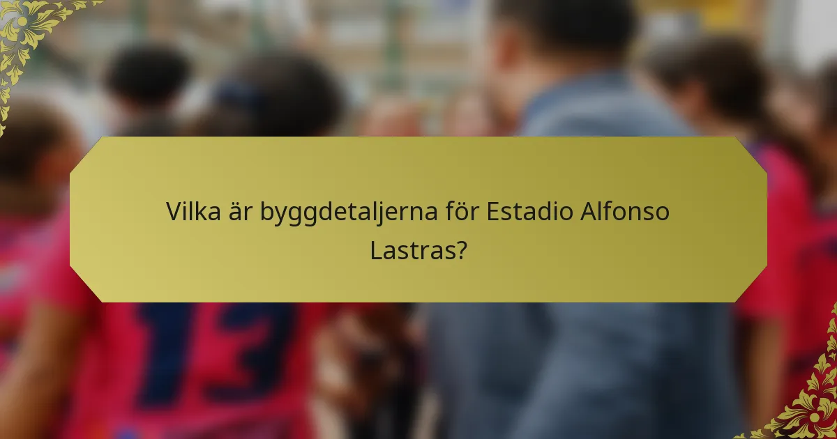 Vilka är byggdetaljerna för Estadio Alfonso Lastras?