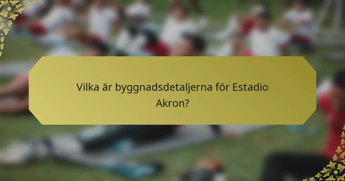 Vilka är byggnadsdetaljerna för Estadio Akron?
