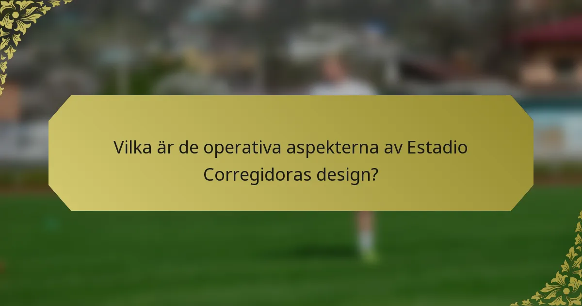 Vilka är de operativa aspekterna av Estadio Corregidoras design?