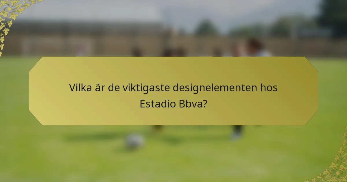 Vilka är de viktigaste designelementen hos Estadio Bbva?
