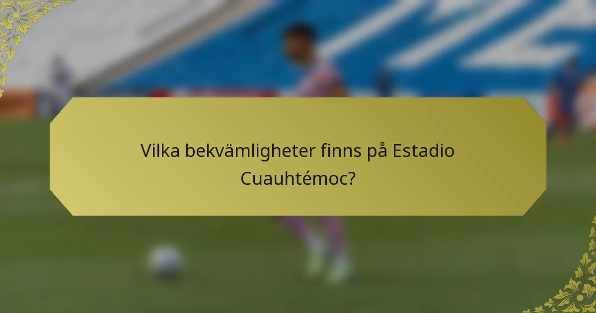 Vilka bekvämligheter finns på Estadio Cuauhtémoc?