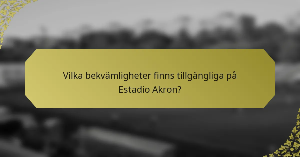 Vilka bekvämligheter finns tillgängliga på Estadio Akron?