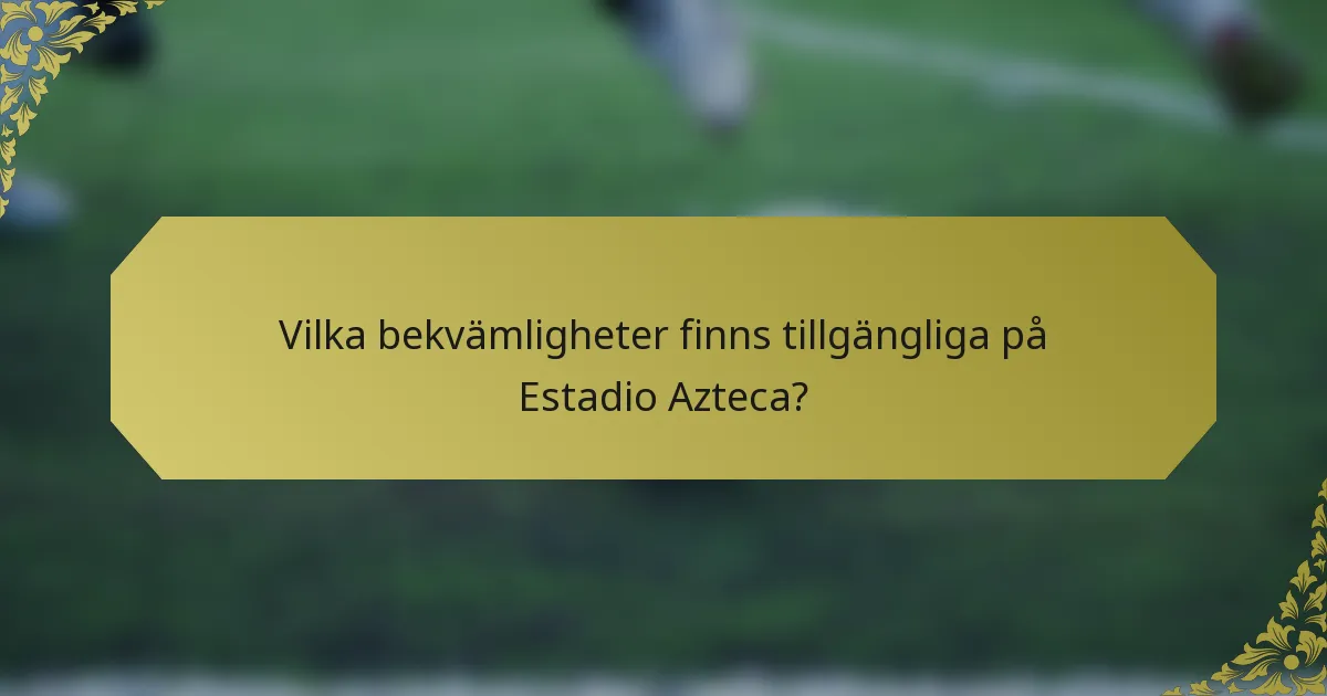 Vilka bekvämligheter finns tillgängliga på Estadio Azteca?