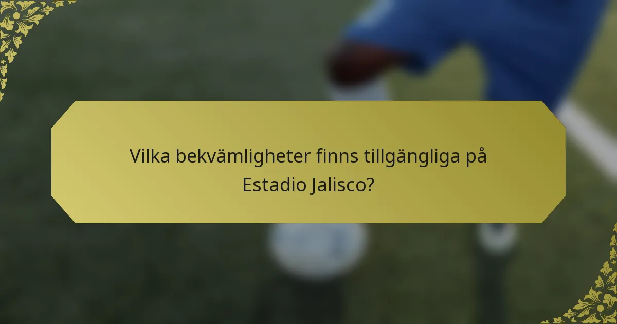 Vilka bekvämligheter finns tillgängliga på Estadio Jalisco?