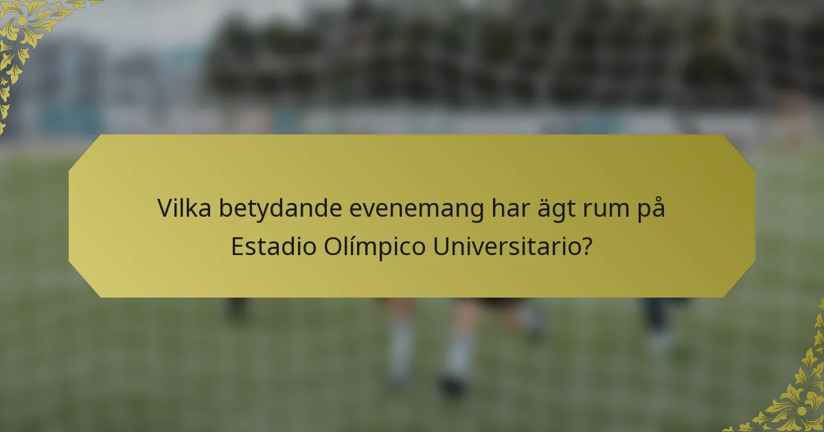 Vilka betydande evenemang har ägt rum på Estadio Olímpico Universitario?