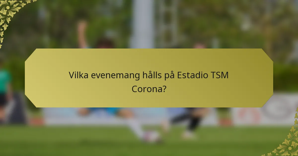 Vilka evenemang hålls på Estadio TSM Corona?