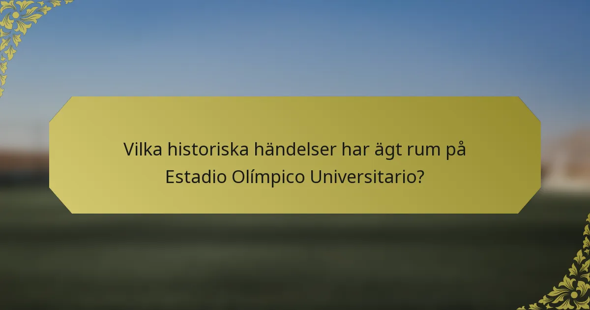 Vilka historiska händelser har ägt rum på Estadio Olímpico Universitario?