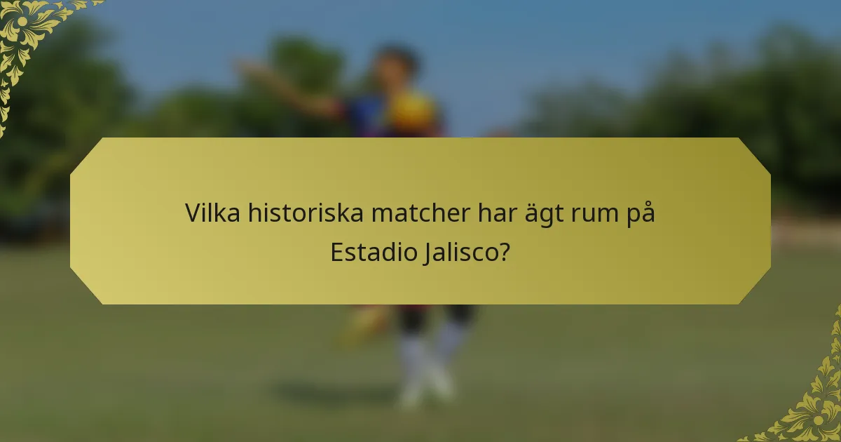 Vilka historiska matcher har ägt rum på Estadio Jalisco?