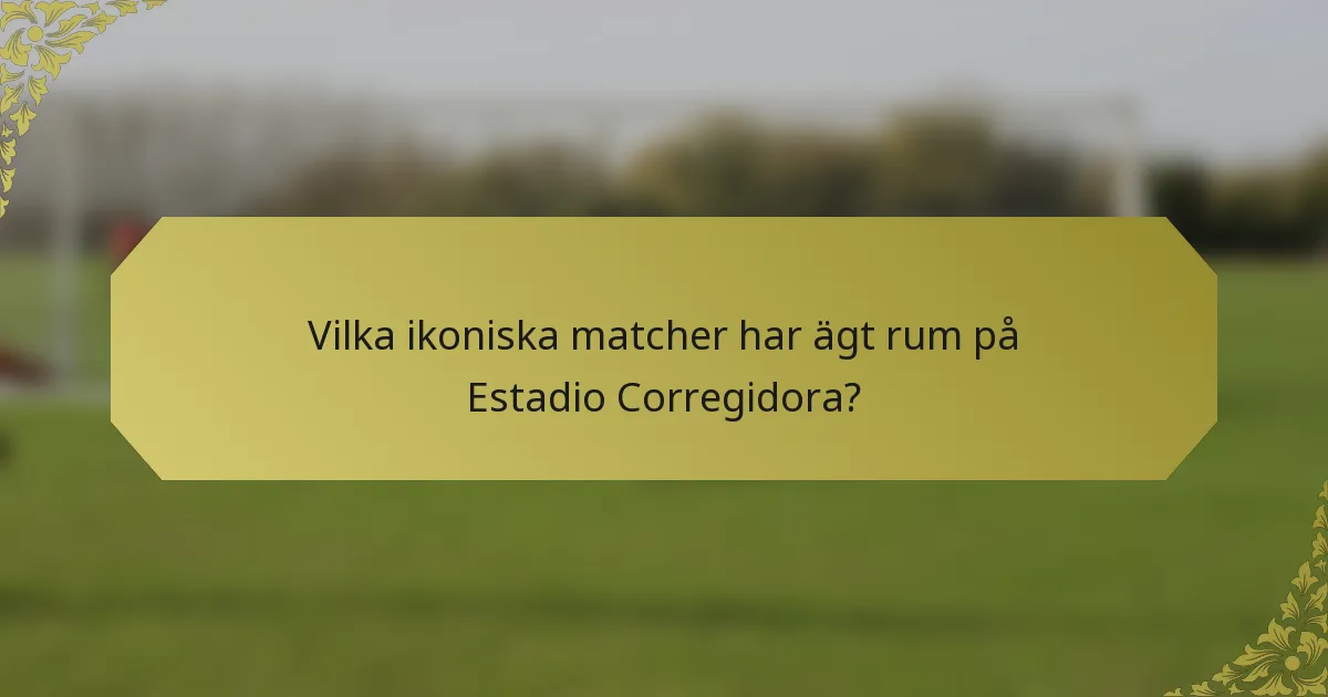 Vilka ikoniska matcher har ägt rum på Estadio Corregidora?