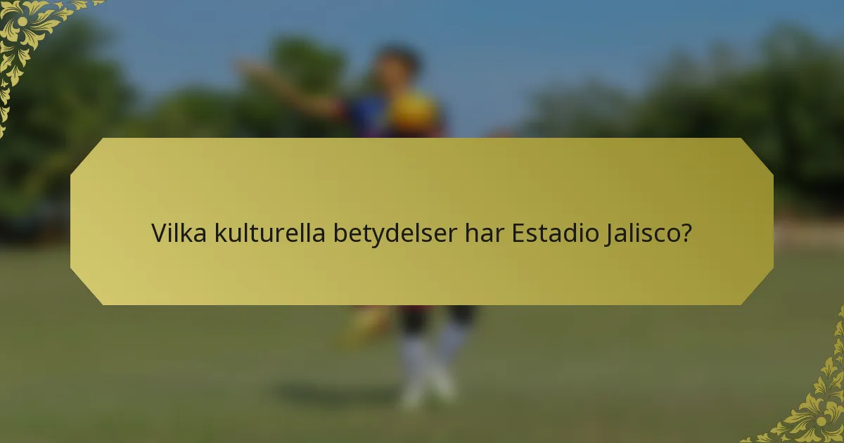 Vilka kulturella betydelser har Estadio Jalisco?