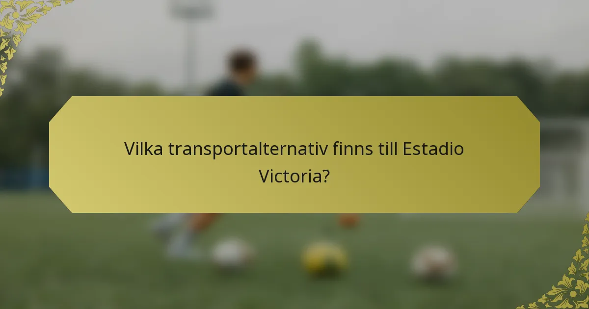 Vilka transportalternativ finns till Estadio Victoria?