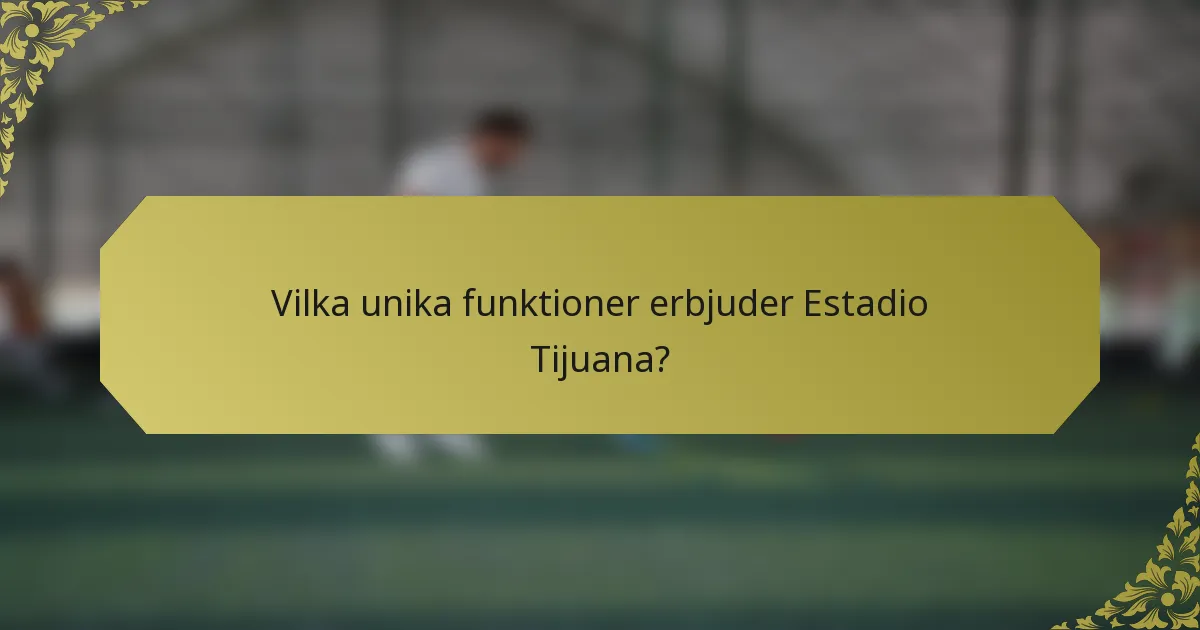 Vilka unika funktioner erbjuder Estadio Tijuana?