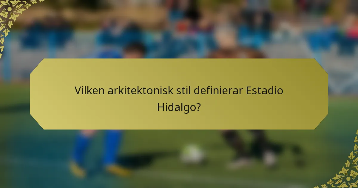 Vilken arkitektonisk stil definierar Estadio Hidalgo?